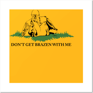 Don't Get Brazen With Me! (Yellow shirt variant) Posters and Art